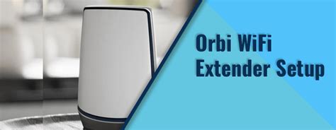 A Complete Guide For Orbi WiFi Extender Setup