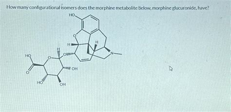 Solved How many configurational isomers does the morphine | Chegg.com