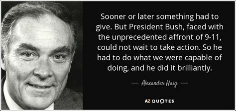 Alexander Haig quote: Sooner or later something had to give. But ...