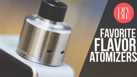 Top 5 Favorite Flavor Atomizers - DIY OR DIE Vaping