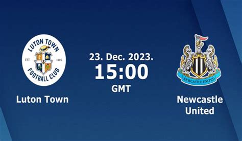 Luton vs Newcastle Match Prediction and Preview - 23/12/2023