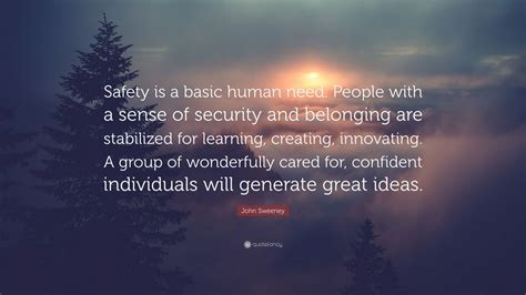 John Sweeney Quote: “Safety is a basic human need. People with a sense of security and belonging ...