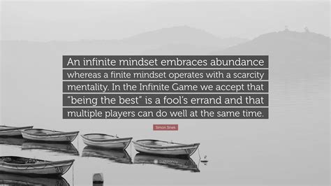 Simon Sinek Quote: “An infinite mindset embraces abundance whereas a finite mindset operates ...