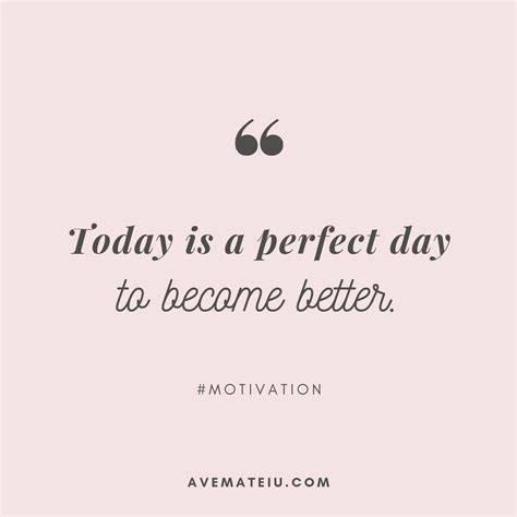 Today is a perfect day to become better. Quote 294 - Ave Mateiu