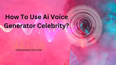 How To Use AI Voice Generator Celebrity?