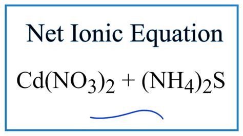 How to Write the Net Ionic Equation for Cd(NO3)2 + (NH4)2S = CdS + NH4NO3 - YouTube