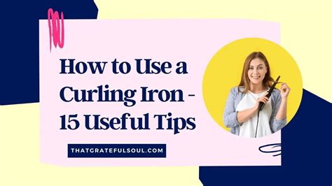 15 Useful Tips If You Don’t Know How to Use a Curling Iron - That Grateful Soul