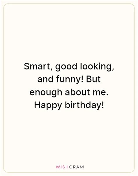 Smart, Good Looking, And Funny! But Enough About Me. Happy Birthday! | Messages, Wishes ...