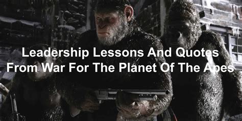 Leadership Lessons And Quotes From War For The Planet Of The Apes