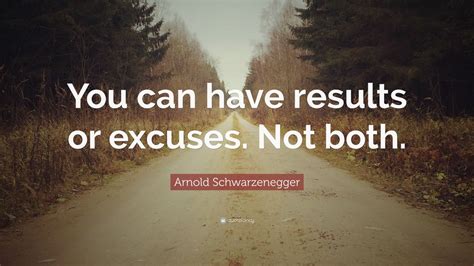 Arnold Schwarzenegger Quote: “You can have results or excuses. Not both.” (12 wallpapers ...