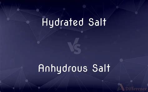 Hydrated Salt vs. Anhydrous Salt — What’s the Difference?