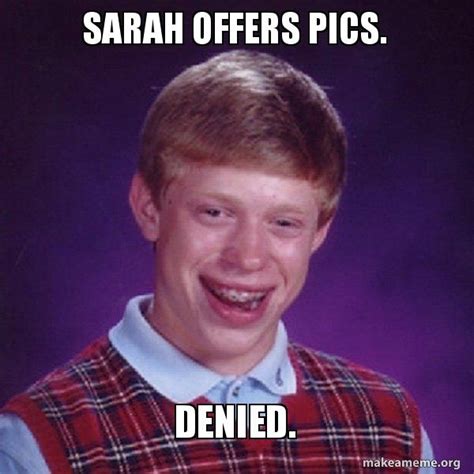 Sarah offers pics. Denied. - Bad Luck Brian Meme Generator