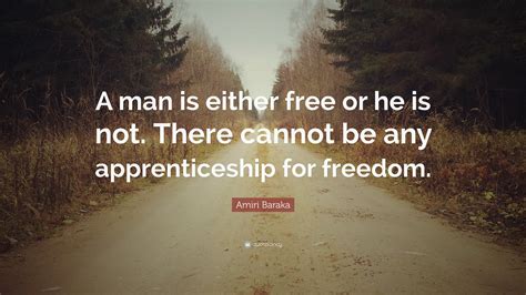 Amiri Baraka Quote: “A man is either free or he is not. There cannot be any apprenticeship for ...