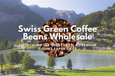 Swiss Green Coffee Beans Wholesale: Unlocking the Secrets to a Premium Coffee Experience ...