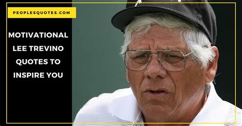 Lee Trevino Quotes on Golf, Life, and Pressure