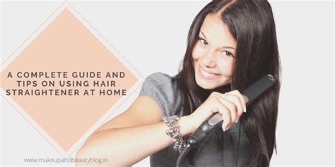 A Complete Guide And Tips On Using Hair Straightener At Home - Makeup Review And Beauty Blog