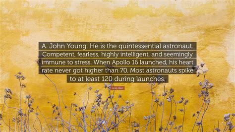 Andy Weir Quote: “A. John Young. He is the quintessential astronaut ...