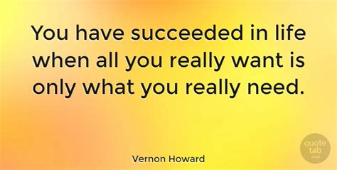 Vernon Howard: You have succeeded in life when all you really want is only... (Image 1/4) | QuoteTab