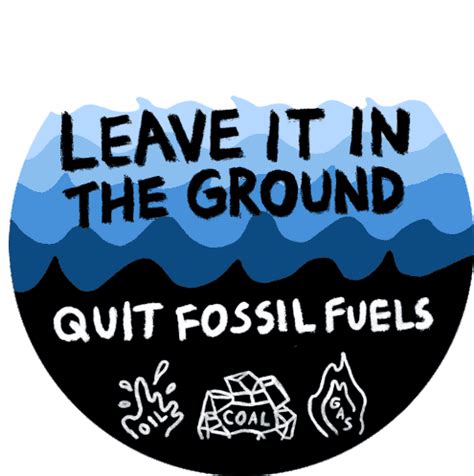 Leave It In The Ground Quit Fossil Fuels Sticker - Leave It In The Ground Quit Fossil Fuels ...