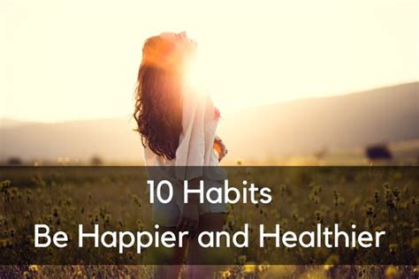 10 life-changing habits to help you be happier and healthier!