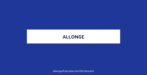 Allonge : définition de « allonge » | Dictionnaire - La langue française