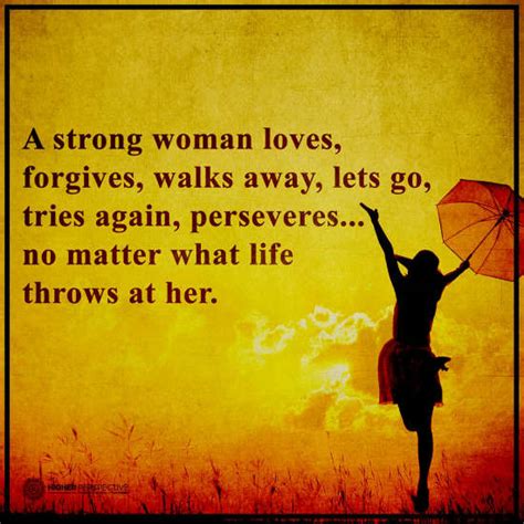 A strong woman loves, forgives, walks away, let go, tries again and preserves - Strong Woman ...