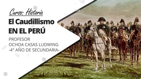 Historia Tema El Caudillismo En El Peru 4 Ano De Secundaria – Otosection