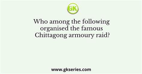 Who among the following organised the famous Chittagong armoury raid?