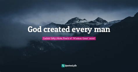 God created every man... Quote by Lailah Gifty Akita, Pearls of Wisdom ...