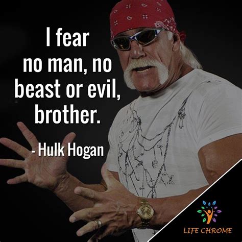 “I fear no man, no beast or evil, brother.” - Hulk Hogan #HulkHoganQuotes #LifeChrome #quotes # ...