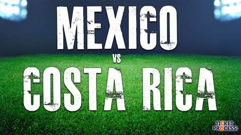 Discounted Mexico vs Costa Rica Tickets: TicketProcess.com Reduces Prices On All Last-Minute ...