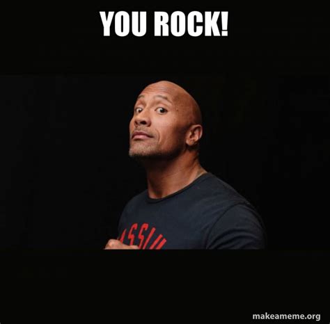 You rock! - Dwayne Johnson (The Rock) Meme Generator
