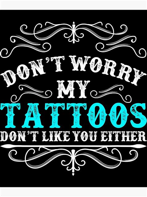 "Don't Worry My Tattoos Don't Like You Either Funny Tattoo" Poster for Sale by ArcWarden-art ...