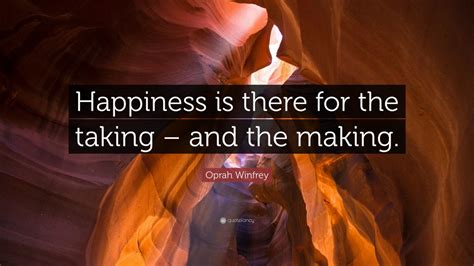 Oprah Winfrey Quote: “Happiness is there for the taking – and the ...