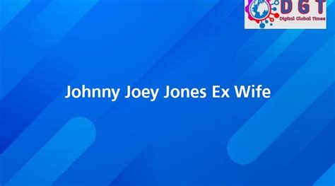 Johnny Joey Jones Ex Wife - Digital Global Times