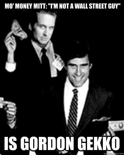 Mo' Money Mitt: "I'm Not a Wall Street Guy" Is Gordon Gekko - Mitt Romney IS Gordon Gekko. Call ...