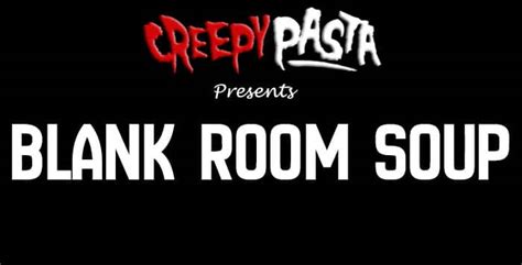 Blank Room Soup – Creepypasta – Haunt