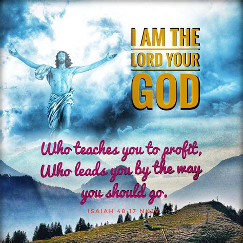 Thus says the Lord , your Redeemer, The Holy One of Israel: “I am the Lord your God, Who teaches ...