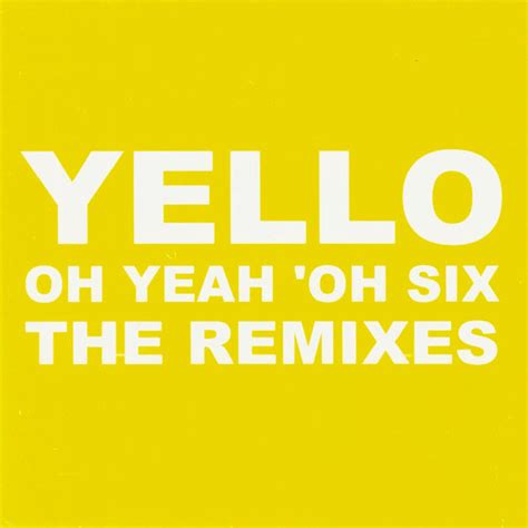 Yello – Oh Yeah 'Oh Six (The Remixes) (2006, Yellow, CDr) - Discogs