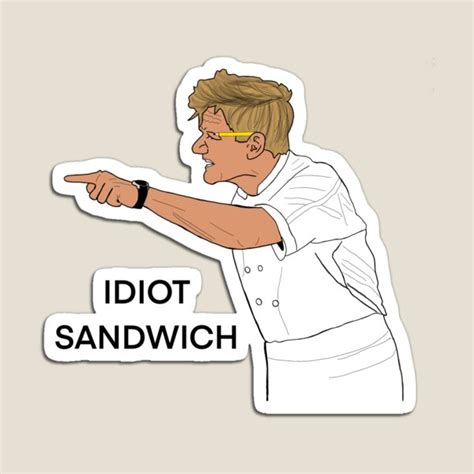 "gordon ramsay idiot sandwich" Magnet by hannahlynnewest | Redbubble