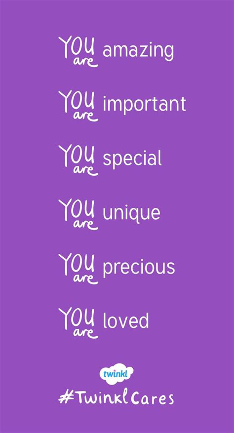 Remember - you are amazing, you are important, you are special, you are unique, you are precious ...