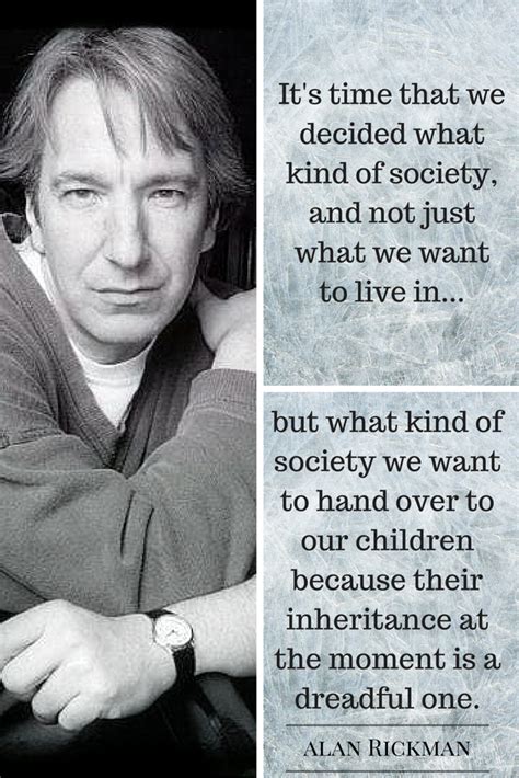 ...their inheritance at the moment is a dreadful one. ~ Alan Rickman | Alan rickman always, Alan ...