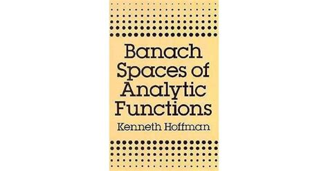 Banach Spaces Of Analytic Functions by Kenneth M. Hoffman