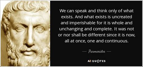 Parmenides quote: We can speak and think only of what exists. And...