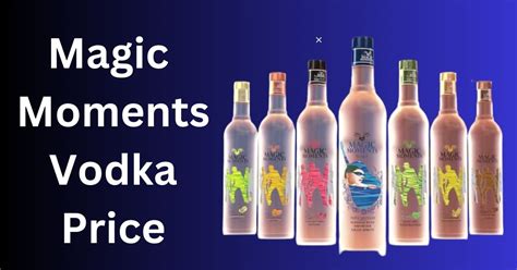 Sneak Peek: What's Changing with Magic Moments Vodka Price in 2024 ...