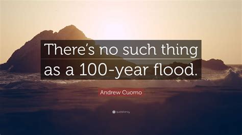 Andrew Cuomo Quote: “There’s no such thing as a 100-year flood.”