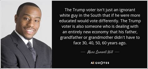 Marc Lamont Hill quote: The Trump voter isn't just an ignorant white guy in...