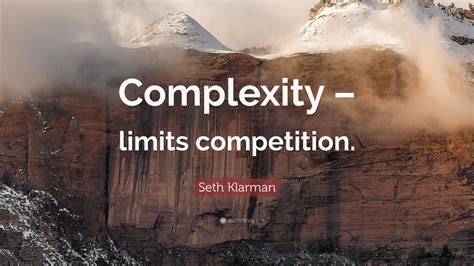 Seth Klarman Quote: “Complexity – limits competition.”