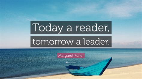 Margaret Fuller Quote: “Today a reader, tomorrow a leader.”