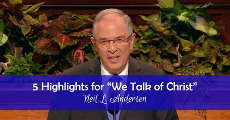 5 Highlights for "We Talk of Christ" by Neil L. Andersen - Divine Code